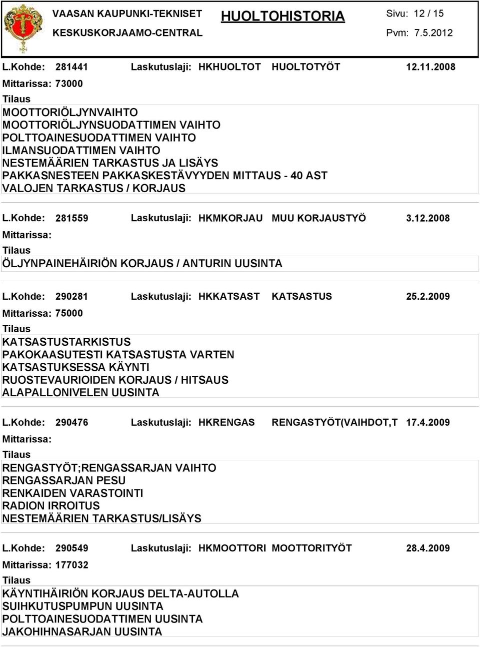 Kohde: 290476 Laskutuslaji: HKRENGAS RENGASTYÖT(VAIHDOT,T 17.4.2009 RADION IRROITUS NESTEMÄÄRIEN TARKASTUS/LISÄYS L.Kohde: 290549 Laskutuslaji: HKMOOTTORI MOOTTORITYÖT 28.4.2009 177032 KÄYNTIHÄIRIÖN KORJAUS DELTA-AUTOLLA SUIHKUTUSPUMPUN UUSINTA POLTTOAINESUODATTIMEN UUSINTA JAKOHIHNASARJAN UUSINTA