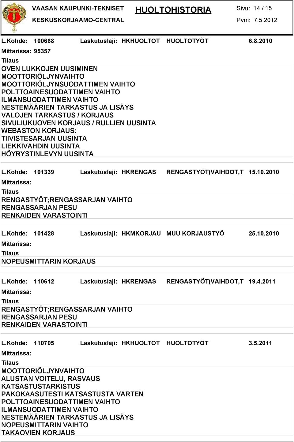 2010 95357 OVEN LUKKOJEN UUSIMINEN VALOJEN TARKASTUS / KORJAUS SIVULIUKUOVEN KORJAUS / RULLIEN UUSINTA WEBASTON KORJAUS: TIIVISTESARJAN UUSINTA LIEKKIVAHDIN UUSINTA