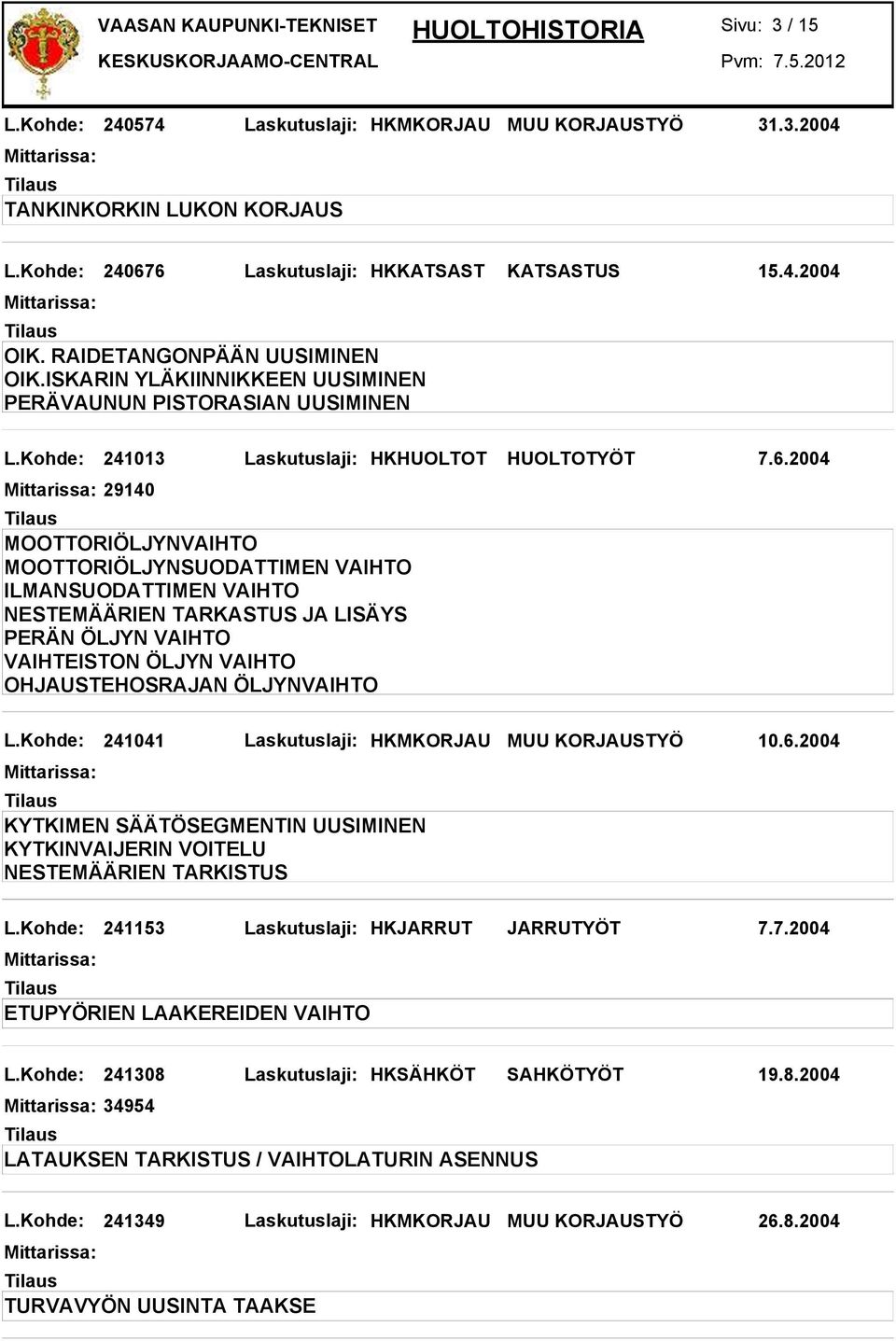 2004 29140 PERÄN ÖLJYN VAIHTO VAIHTEISTON ÖLJYN VAIHTO OHJAUSTEHOSRAJAN ÖLJYNVAIHTO L.Kohde: 241041 Laskutuslaji: HKMKORJAU MUU KORJAUSTYÖ 10.6.