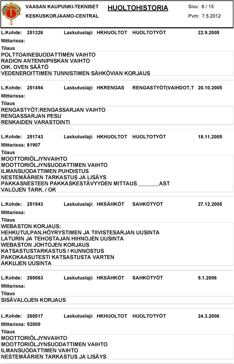 2005 81907 ILMANSUODATTIMEN PUHDISTUS PAKKASNESTEEN PAKKASKESTÄVYYDEN MITTAUS AST VALOJEN TARK. / OK L.Kohde: 251943 Laskutuslaji: HKSÄHKÖT SAHKÖTYÖT 27.12.