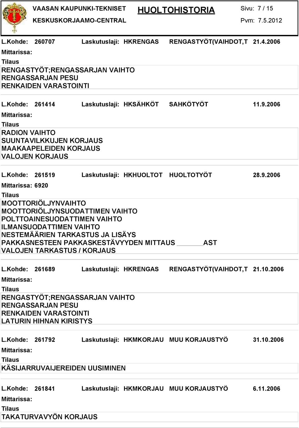 Laskutuslaji: HKHUOLTOT HUOLTOTYÖT 28.9.2006 6920 PAKKASNESTEEN PAKKASKESTÄVYYDEN MITTAUS AST VALOJEN TARKASTUS / KORJAUS L.