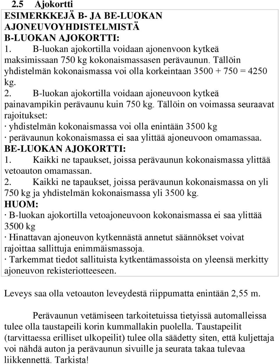 Tällöin on voimassa seuraavat rajoitukset: yhdistelmän kokonaismassa voi olla enintään 3500 kg perävaunun kokonaismassa ei saa ylittää ajoneuvoon omamassaa. BE-LUOKAN AJOKORTTI: 1.
