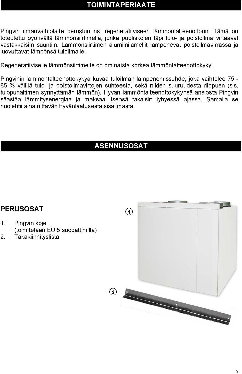 Lämmönsiirtimen alumiinilamellit lämpenevät poistoilmavirrassa ja luovuttavat lämpönsä tuloilmalle. Regeneratiiviselle lämmönsiirtimelle on ominaista korkea lämmöntalteenottokyky.