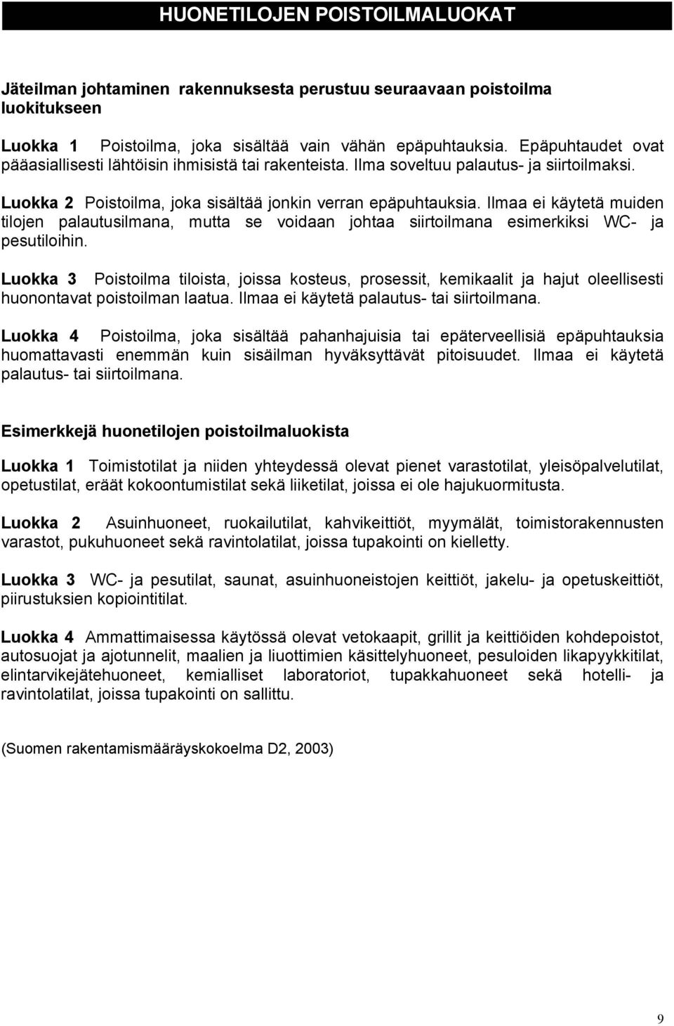 Ilmaa ei käytetä muiden tilojen palautusilmana, mutta se voidaan johtaa siirtoilmana esimerkiksi WC- ja pesutiloihin.