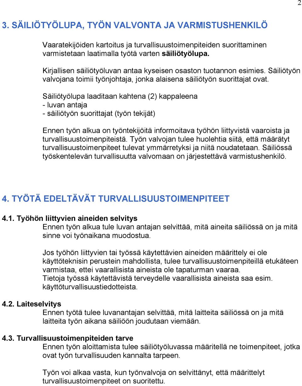 Säiliötyölupa laaditaan kahtena (2) kappaleena - luvan antaja - säiliötyön suorittajat (työn tekijät) Ennen työn alkua on työntekijöitä informoitava työhön liittyvistä vaaroista ja