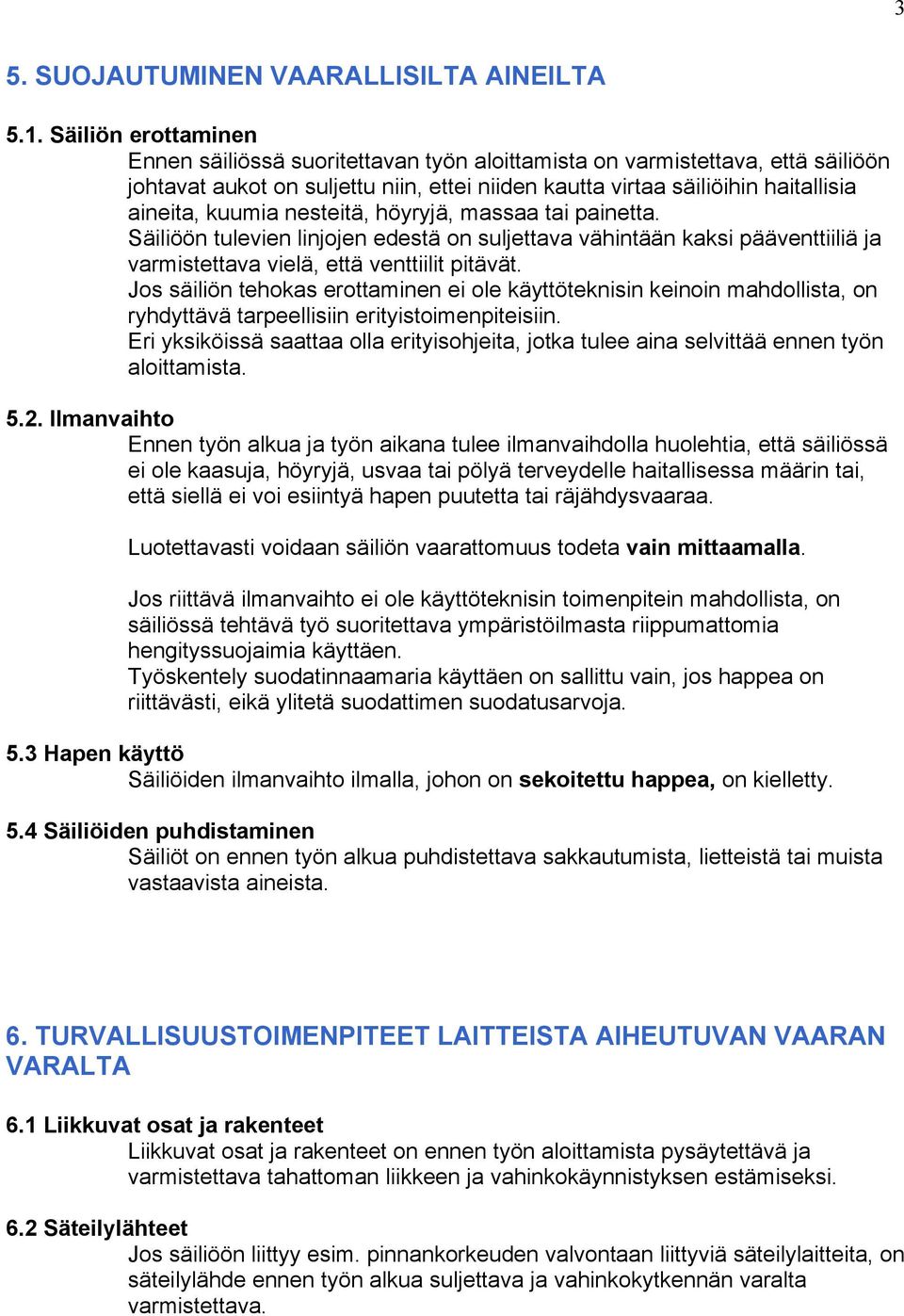 nesteitä, höyryjä, massaa tai painetta. Säiliöön tulevien linjojen edestä on suljettava vähintään kaksi pääventtiiliä ja varmistettava vielä, että venttiilit pitävät.