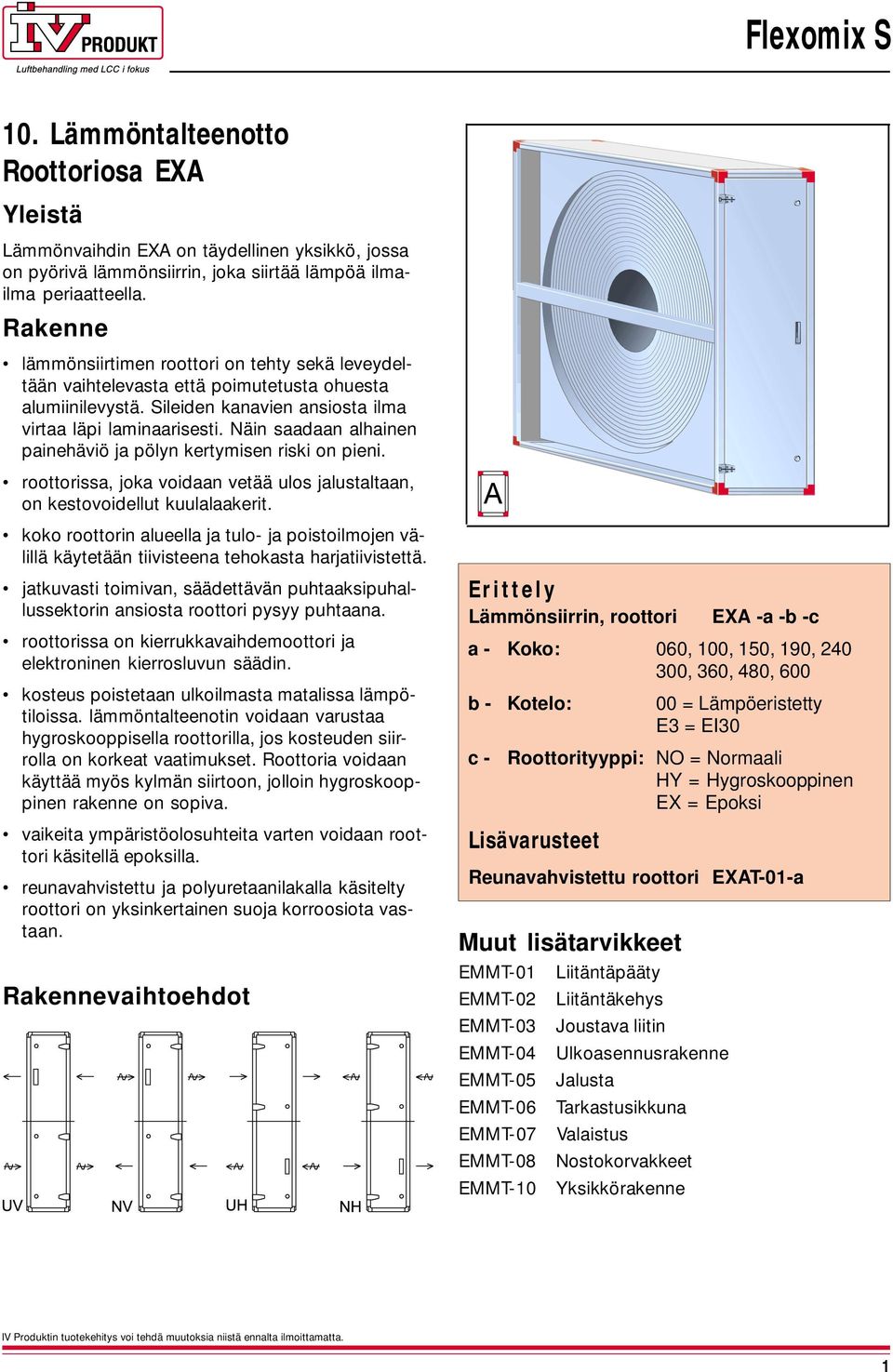 Näin saadaan alhainen painehäviö ja pölyn kertymisen riski on pieni. roottorissa, joka voidaan vetää ulos jalustaltaan, on kestovoidellut kuulalaakerit.