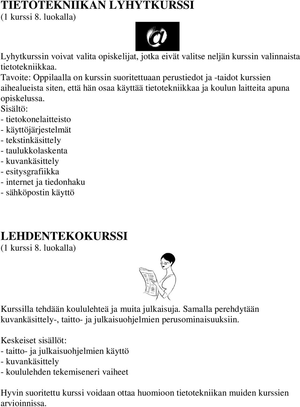 Sisältö: - tietokonelaitteisto - käyttöjärjestelmät - tekstinkäsittely - taulukkolaskenta - kuvankäsittely - esitysgrafiikka - internet ja tiedonhaku - sähköpostin käyttö LEHDENTEKOKURSSI Kurssilla