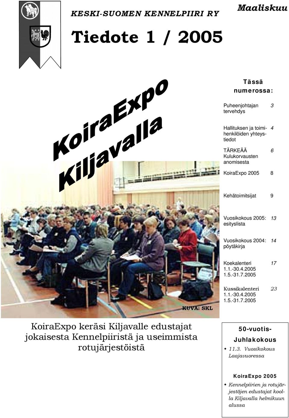 2005 17 KUVA: SKL Kussikalenteri 1.1.-30.4.2005 1.5.-31.7.2005 23 KoiraExpo keräsi Kiljavalle edustajat jokaisesta Kennelpiiristä ja useimmista rotujärjestöistä 50-vuotis- Juhlakokous 11.