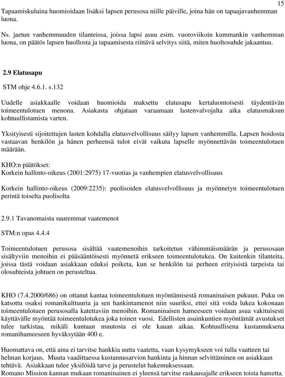 lvitys siitä, miten huoltosuhde jakaantuu. 2.9 Elatusapu STM ohje 4.6.1. s.132 Uudelle asiakkaalle voidaan huomioida maksettu elatusapu kertaluontoisesti täydentävän toimeentulotuen menona.