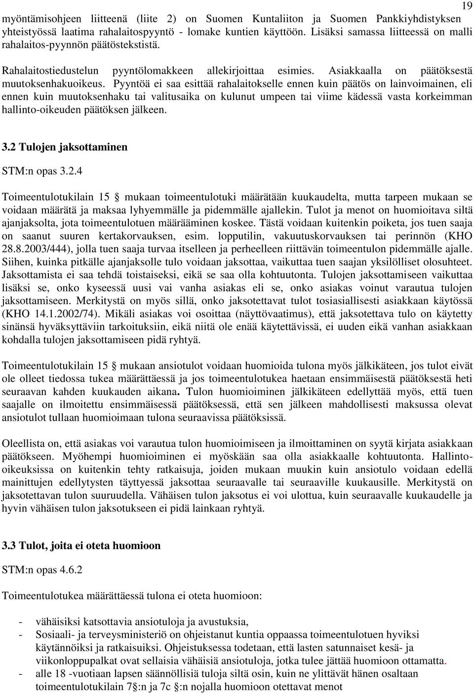 Pyyntöä ei saa esittää rahalaitokselle ennen kuin päätös on lainvoimainen, eli ennen kuin muutoksenhaku tai valitusaika on kulunut umpeen tai viime kädessä vasta korkeimman hallinto-oikeuden