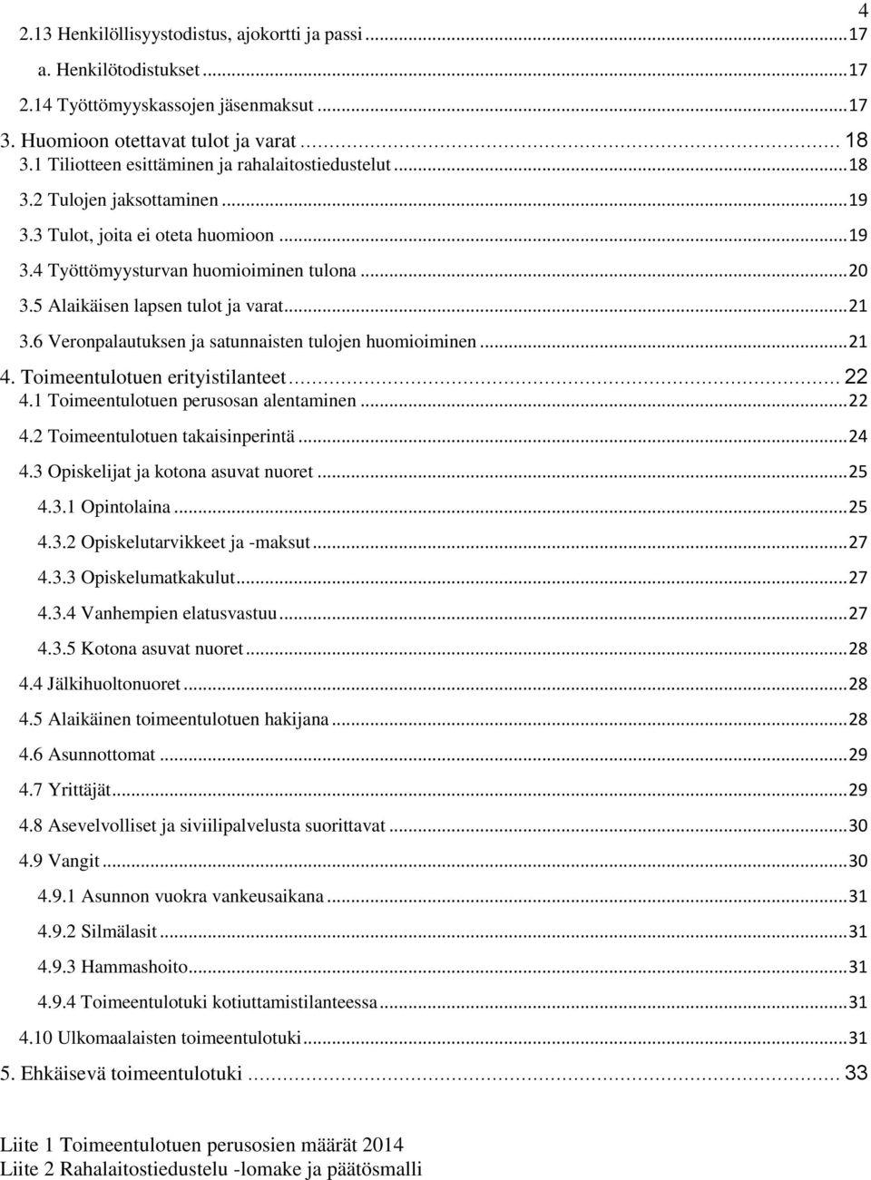 5 Alaikäisen lapsen tulot ja varat... 21 3.6 Veronpalautuksen ja satunnaisten tulojen huomioiminen... 21 4. Toimeentulotuen erityistilanteet... 22 4.1 Toimeentulotuen perusosan alentaminen... 22 4.2 Toimeentulotuen takaisinperintä.