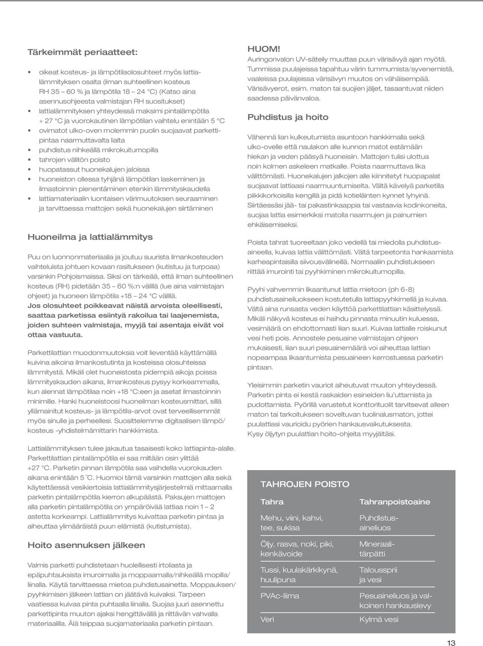 lialta puhdistus nihkeällä mikrokuitumopilla tahrojen välitön poisto huopatassut huonekalujen jaloissa huoneiston ollessa tyhjänä lämpötilan laskeminen ja ilmastoinnin pienentäminen etenkin