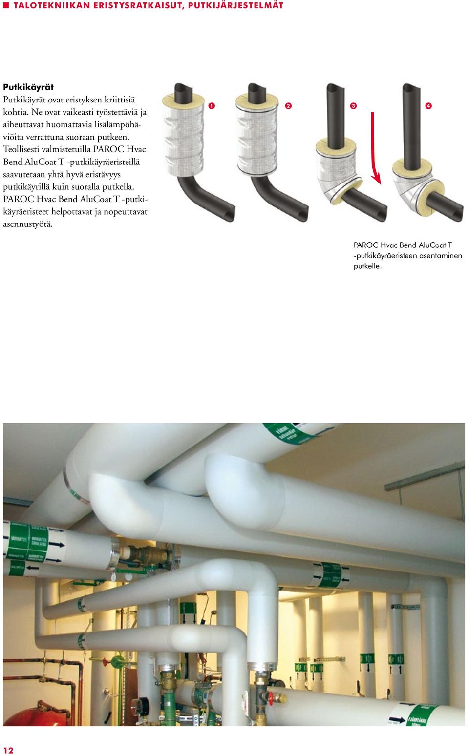 Teollisesti valmistetuilla PAROC Hvac Bend AluCoat T -putkikäyräeristeillä saavutetaan yhtä hyvä eristävyys putkikäyrillä kuin