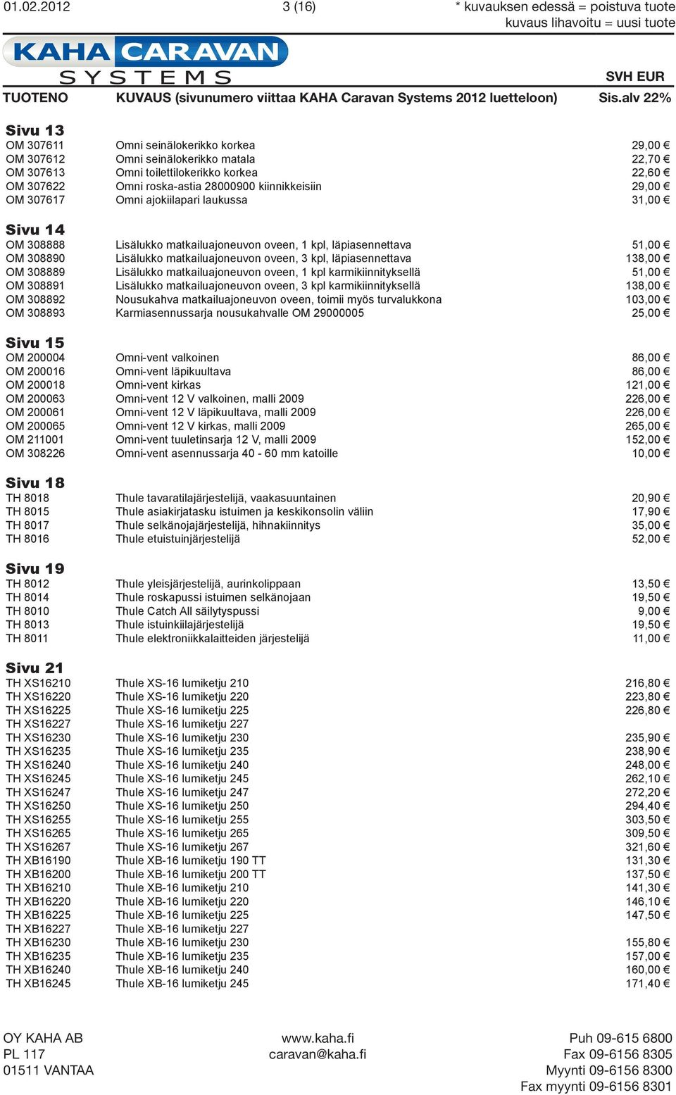 Omni roska-astia 28000900 kiinnikkeisiin 29,00 OM 307617 Omni ajokiilapari laukussa 31,00 Sivu 14 OM 308888 Lisälukko matkailuajoneuvon oveen, 1 kpl, läpiasennettava 51,00 OM 308890 Lisälukko