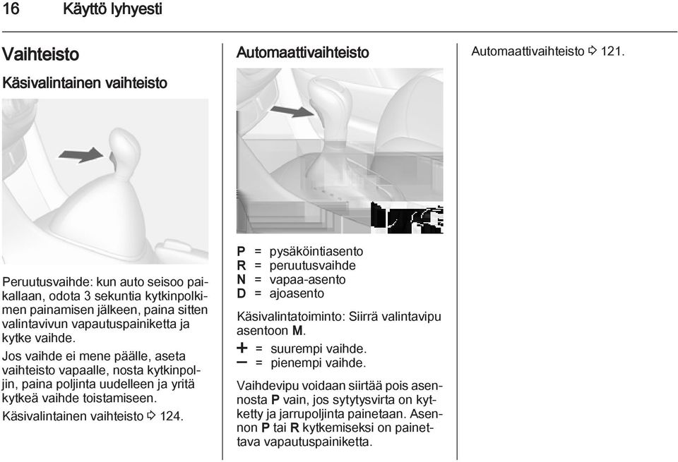 Jos vaihde ei mene päälle, aseta vaihteisto vapaalle, nosta kytkinpoljin, paina poljinta uudelleen ja yritä kytkeä vaihde toistamiseen. Käsivalintainen vaihteisto 3 124.