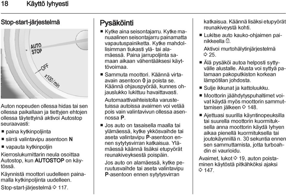 Stop-start-järjestelmä 3 117. Pysäköinti Kytke aina seisontajarru. Kytke manuaalinen seisontajarru painamatta vapautuspainiketta. Kytke mahdollisimman tiukasti ylä- tai alamäessä.