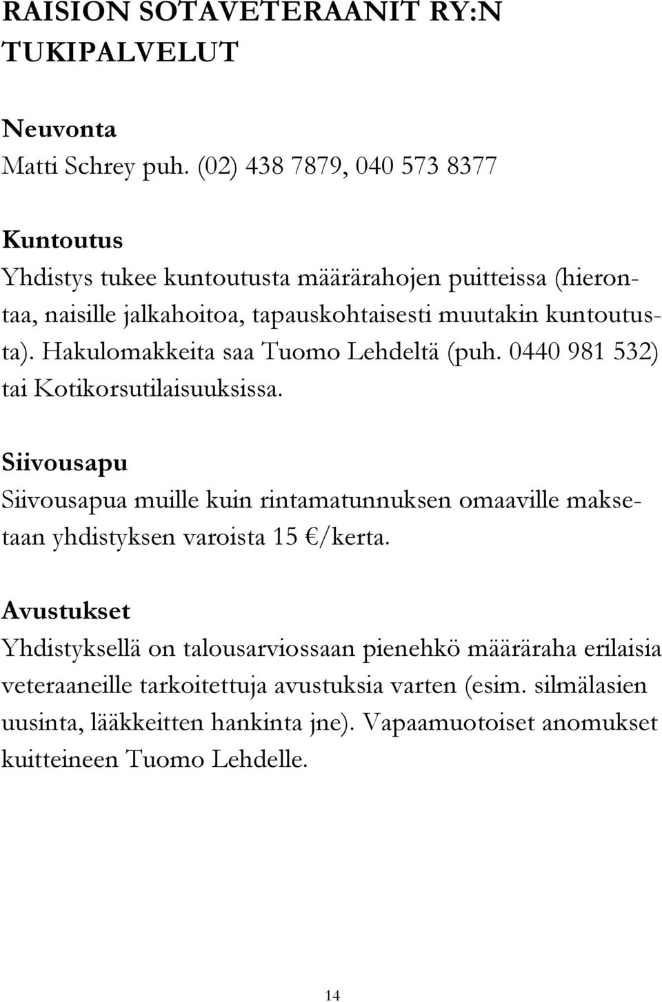 Hakulomakkeita saa Tuomo Lehdeltä (puh. 0440 981 532) tai Kotikorsutilaisuuksissa.
