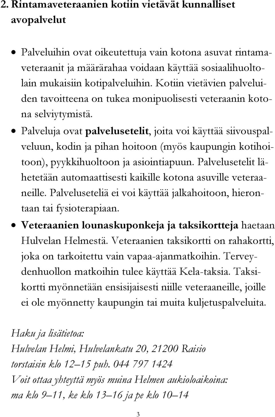 Palveluja ovat palvelusetelit, joita voi käyttää siivouspalveluun, kodin ja pihan hoitoon (myös kaupungin kotihoitoon), pyykkihuoltoon ja asiointiapuun.