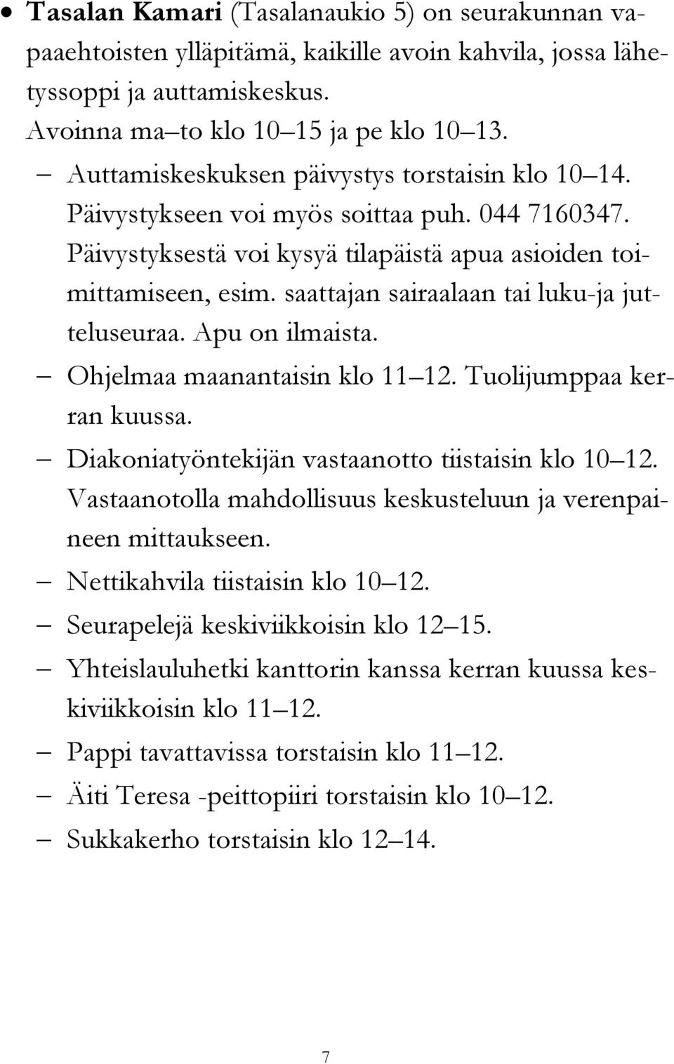 saattajan sairaalaan tai luku-ja jutteluseuraa. Apu on ilmaista. Ohjelmaa maanantaisin klo 11 12. Tuolijumppaa kerran kuussa. Diakoniatyöntekijän vastaanotto tiistaisin klo 10 12.