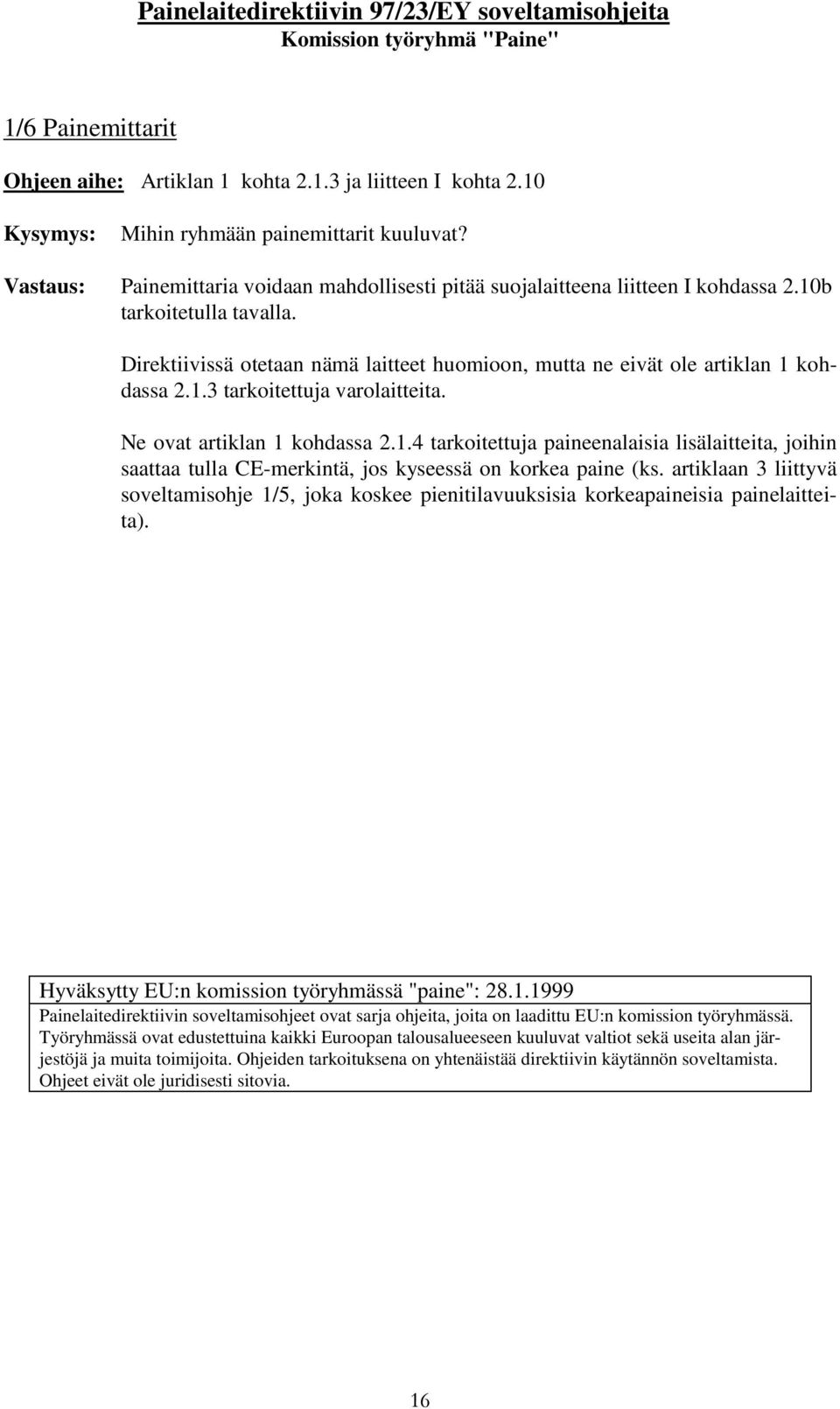 artiklaan 3 liittyvä soveltamisohje 1/5, joka koskee pienitilavuuksisia korkeapaineisia painelaitteita). Hyväksytty EU:n komission työryhmässä "paine": 28.1.1999 Työryhmässä ovat edustettuina kaikki Euroopan talousalueeseen kuuluvat valtiot sekä useita alan järjestöjä ja muita toimijoita.