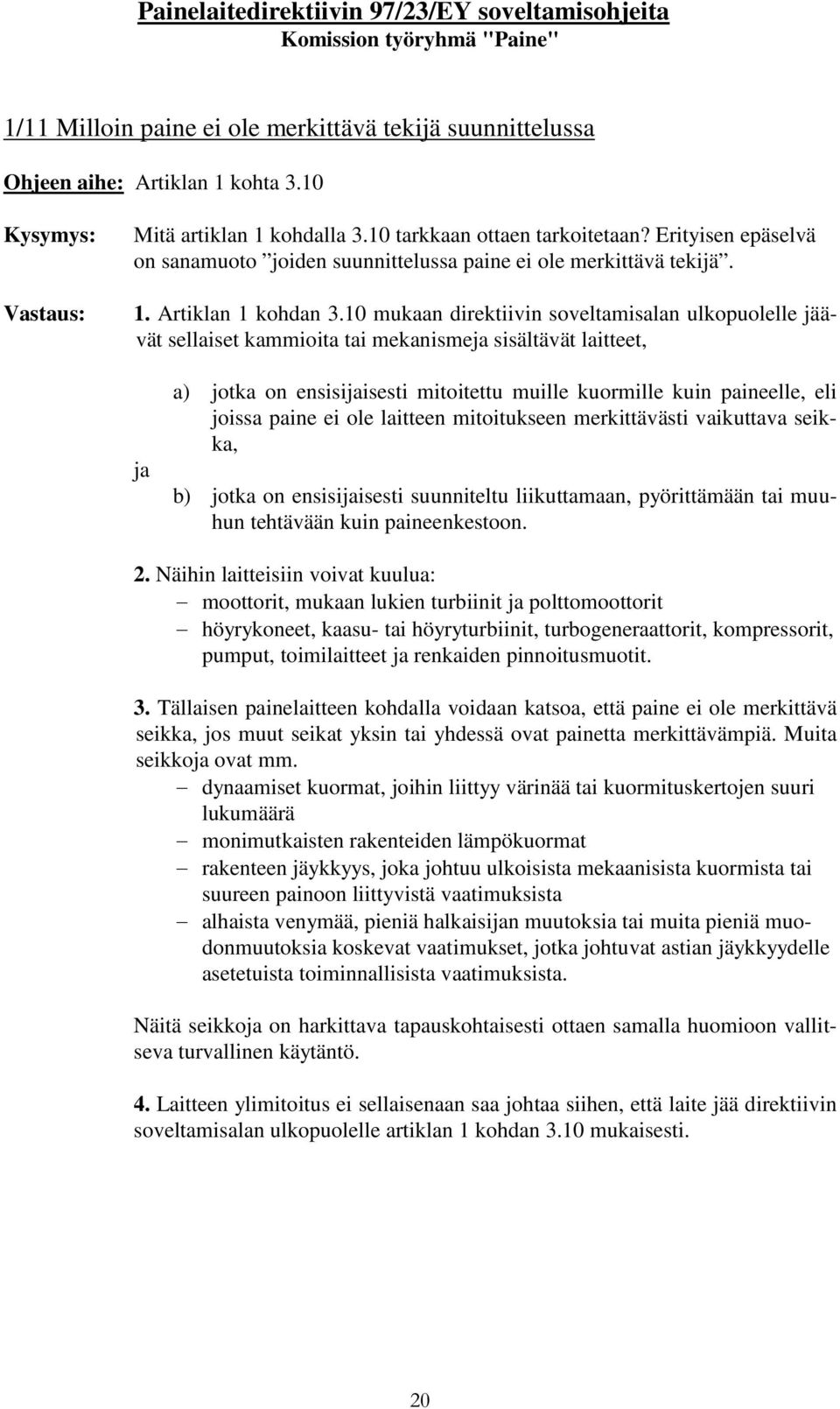 10 mukaan direktiivin soveltamisalan ulkopuolelle jäävät sellaiset kammioita tai mekanismeja sisältävät laitteet, ja a) jotka on ensisijaisesti mitoitettu muille kuormille kuin paineelle, eli joissa