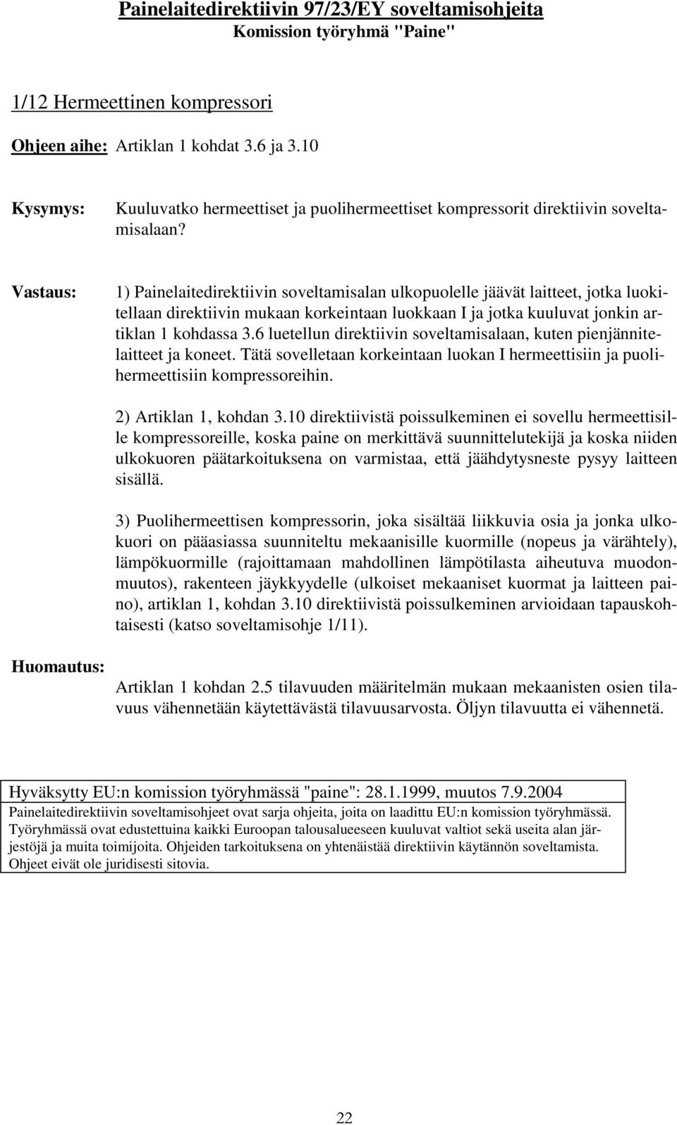 6 luetellun direktiivin soveltamisalaan, kuten pienjännitelaitteet ja koneet. Tätä sovelletaan korkeintaan luokan I hermeettisiin ja puolihermeettisiin kompressoreihin. 2) Artiklan 1, kohdan 3.