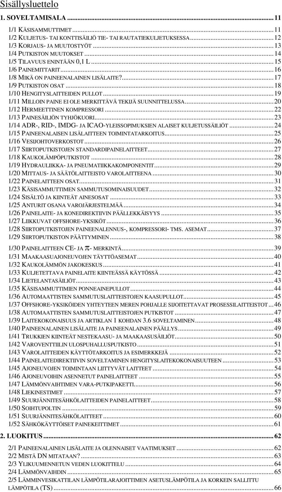 .. 19 1/11 MILLOIN PAINE EI OLE MERKITTÄVÄ TEKIJÄ SUUNNITTELUSSA... 20 1/12 HERMEETTINEN KOMPRESSORI... 22 1/13 PAINESÄILIÖN TYHJÖKUORI.