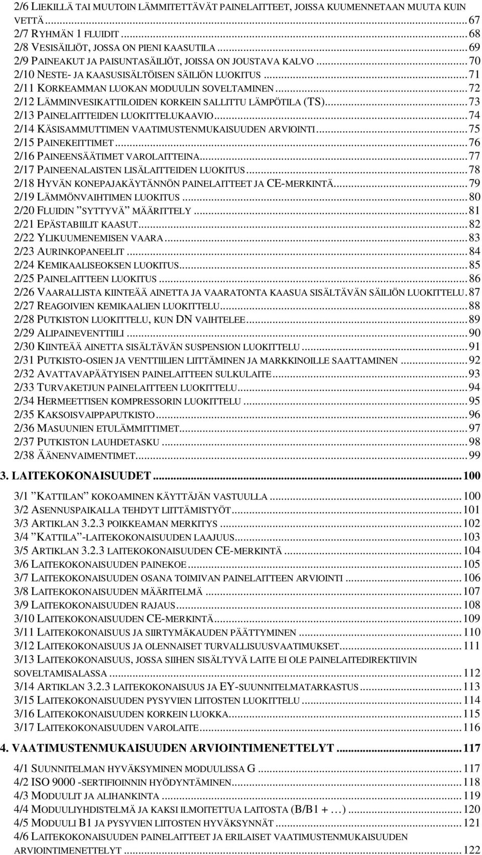.. 72 2/12 LÄMMINVESIKATTILOIDEN KORKEIN SALLITTU LÄMPÖTILA (TS)... 73 2/13 PAINELAITTEIDEN LUOKITTELUKAAVIO... 74 2/14 KÄSISAMMUTTIMEN VAATIMUSTENMUKAISUUDEN ARVIOINTI... 75 2/15 PAINEKEITTIMET.