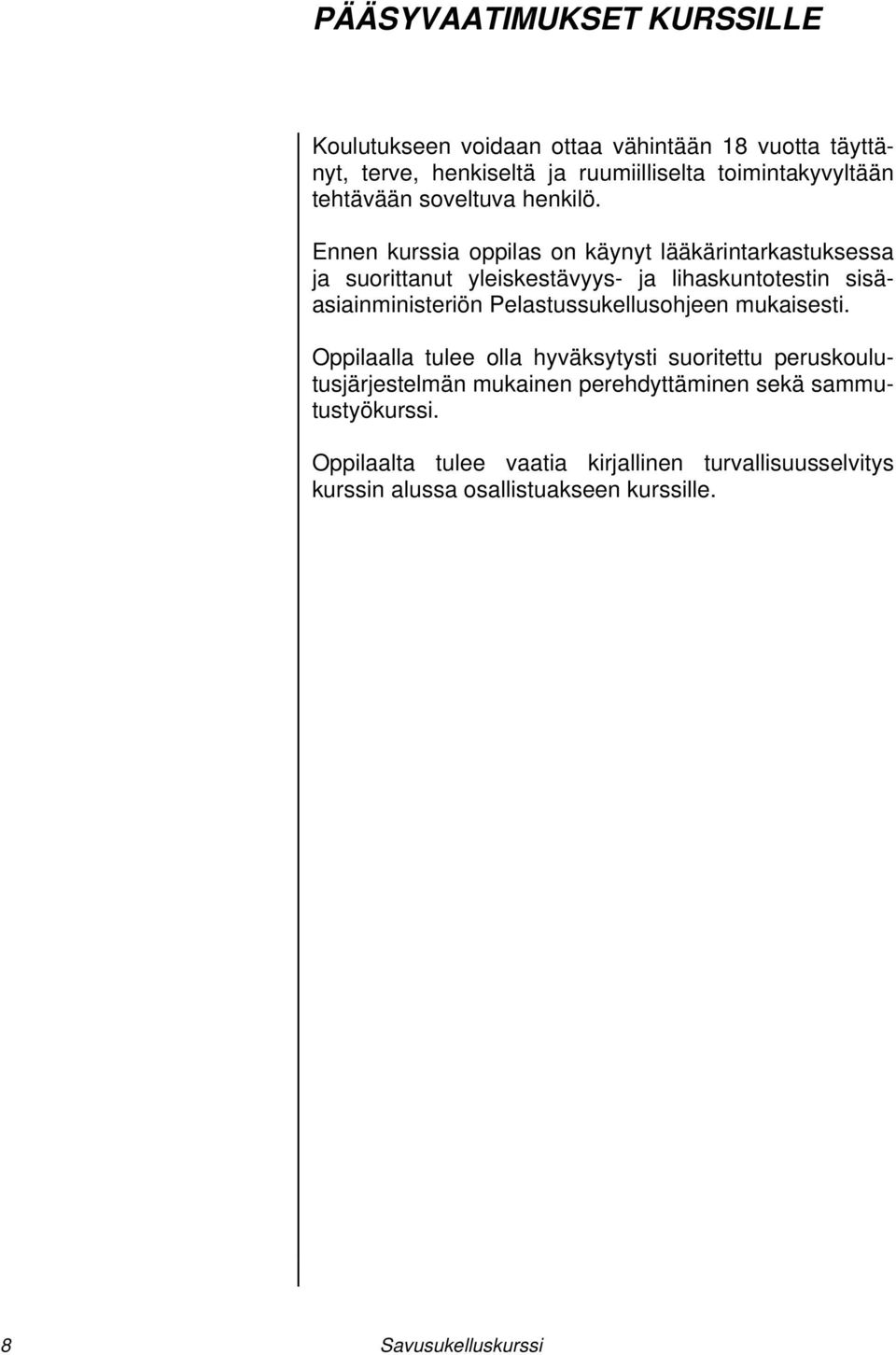 Ennen kurssia oppilas on käynyt lääkärintarkastuksessa ja suorittanut yleiskestävyys- ja lihaskuntotestin sisäasiainministeriön