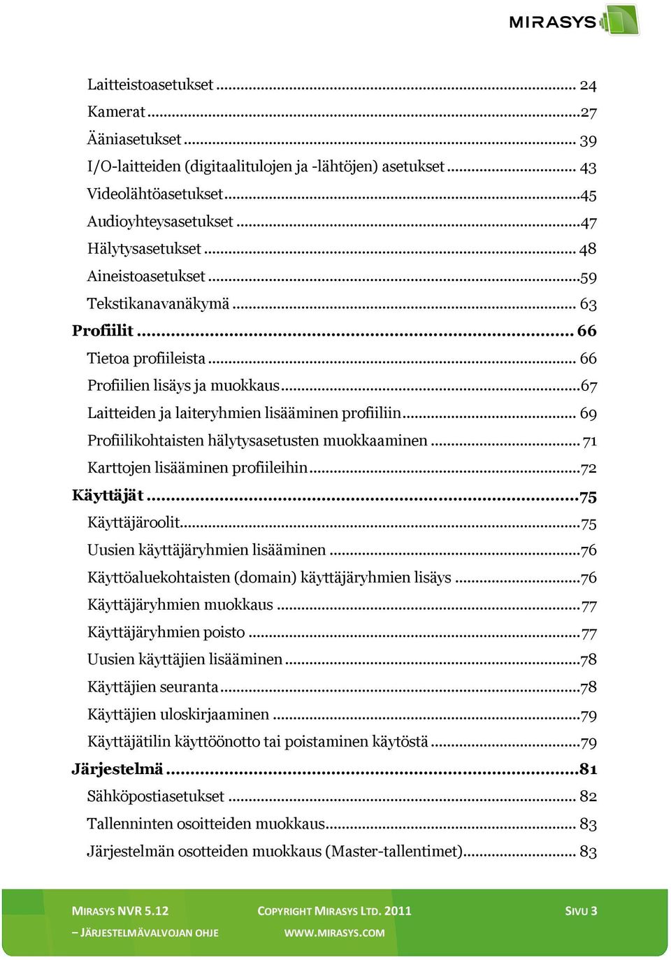 .. 69 Profiilikohtaisten hälytysasetusten muokkaaminen... 71 Karttojen lisääminen profiileihin... 72 Käyttäjät... 75 Käyttäjäroolit... 75 Uusien käyttäjäryhmien lisääminen.