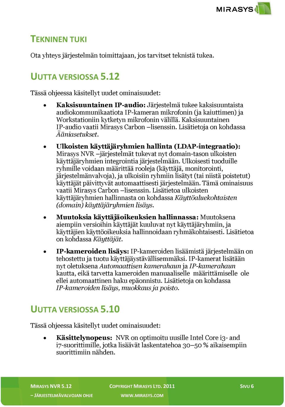 mikrofonin välillä. Kaksisuuntainen IP-audio vaatii Mirasys Carbon lisenssin. Lisätietoja on kohdassa Ääniasetukset.