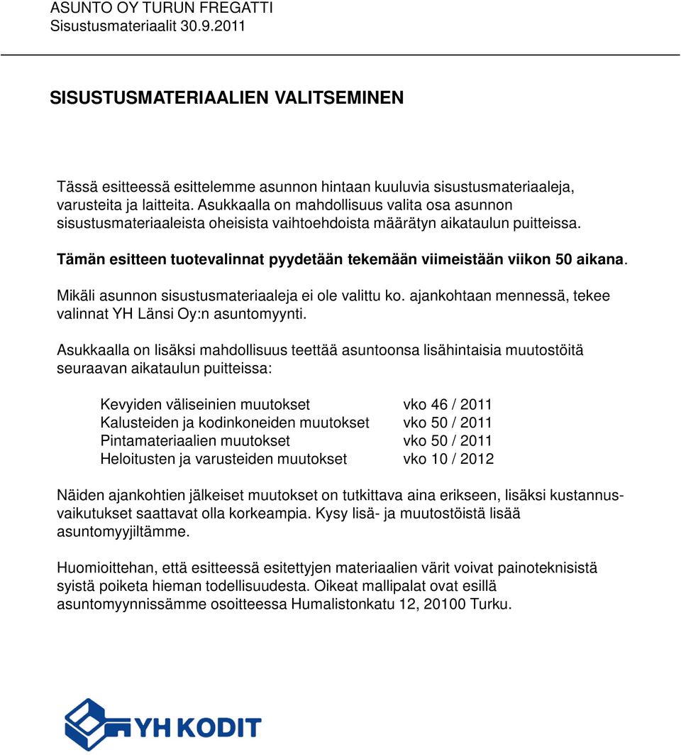 Tämän esitteen tuotevalinnat pyydetään tekemään viimeistään viikon 50 aikana. Mikäli asunnon sisustusmateriaaleja ei ole valittu ko. ajankohtaan mennessä, tekee valinnat YH Länsi Oy:n asuntomyynti.