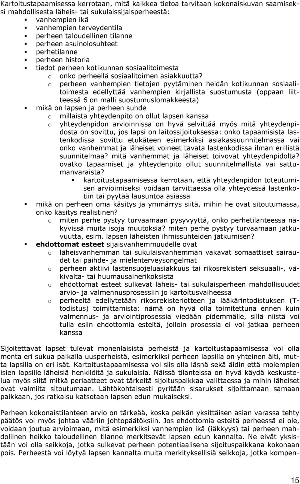 o perheen vanhempien tietojen pyytäminen heidän kotikunnan sosiaalitoimesta edellyttää vanhempien kirjallista suostumusta (oppaan liitteessä 6 on malli suostumuslomakkeesta) mikä on lapsen ja perheen