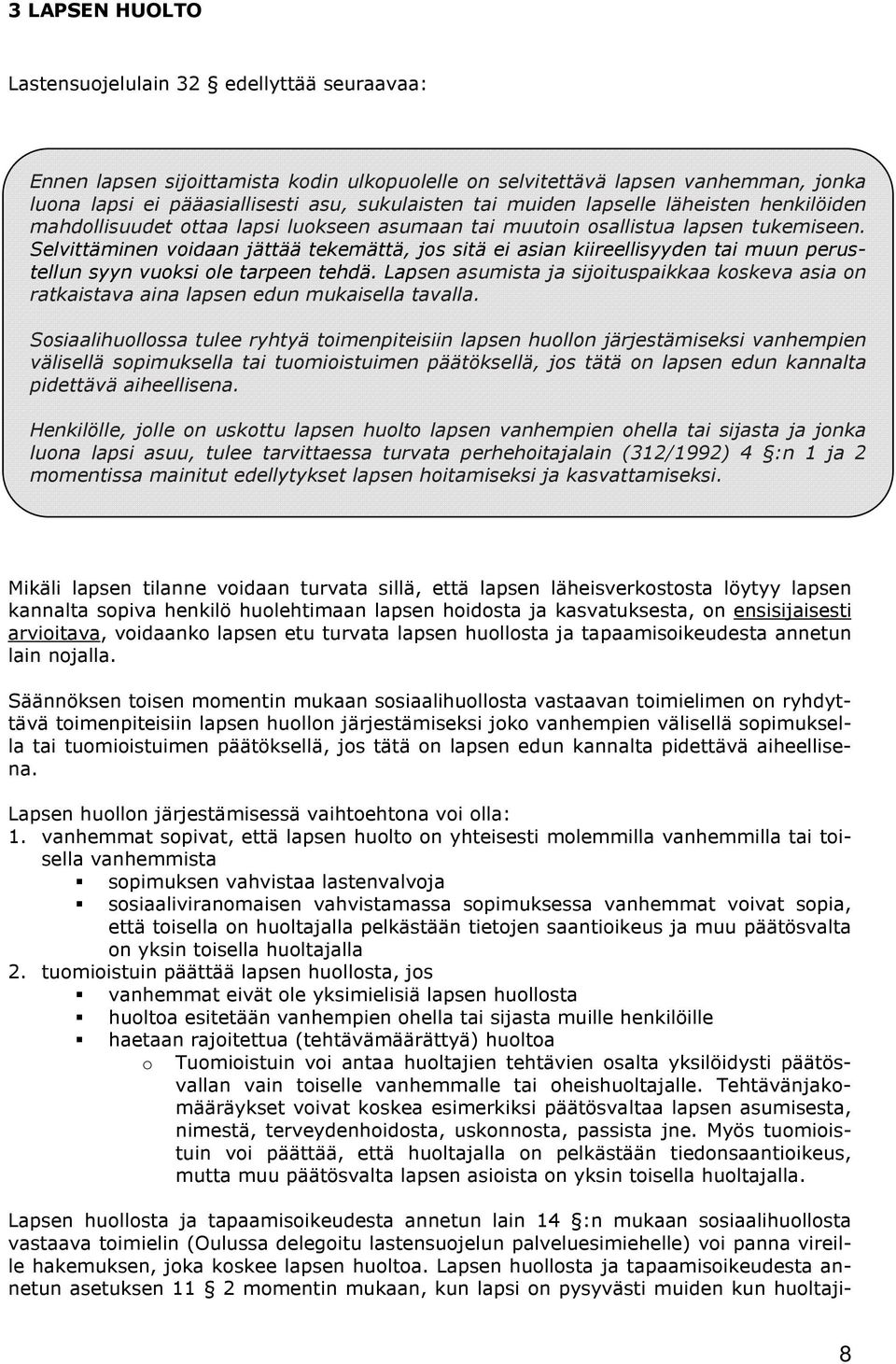 Selvittäminen voidaan jättää tekemättä, jos sitä ei asian kiireellisyyden tai muun perustellun syyn vuoksi ole tarpeen tehdä.