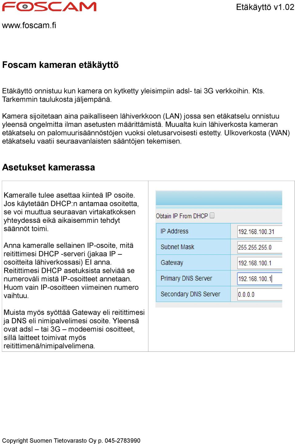 Muualta kuin lähiverkosta kameran etäkatselu on palomuurisäännöstöjen vuoksi oletusarvoisesti estetty. Ulkoverkosta (WAN) etäkatselu vaatii seuraavanlaisten sääntöjen tekemisen.