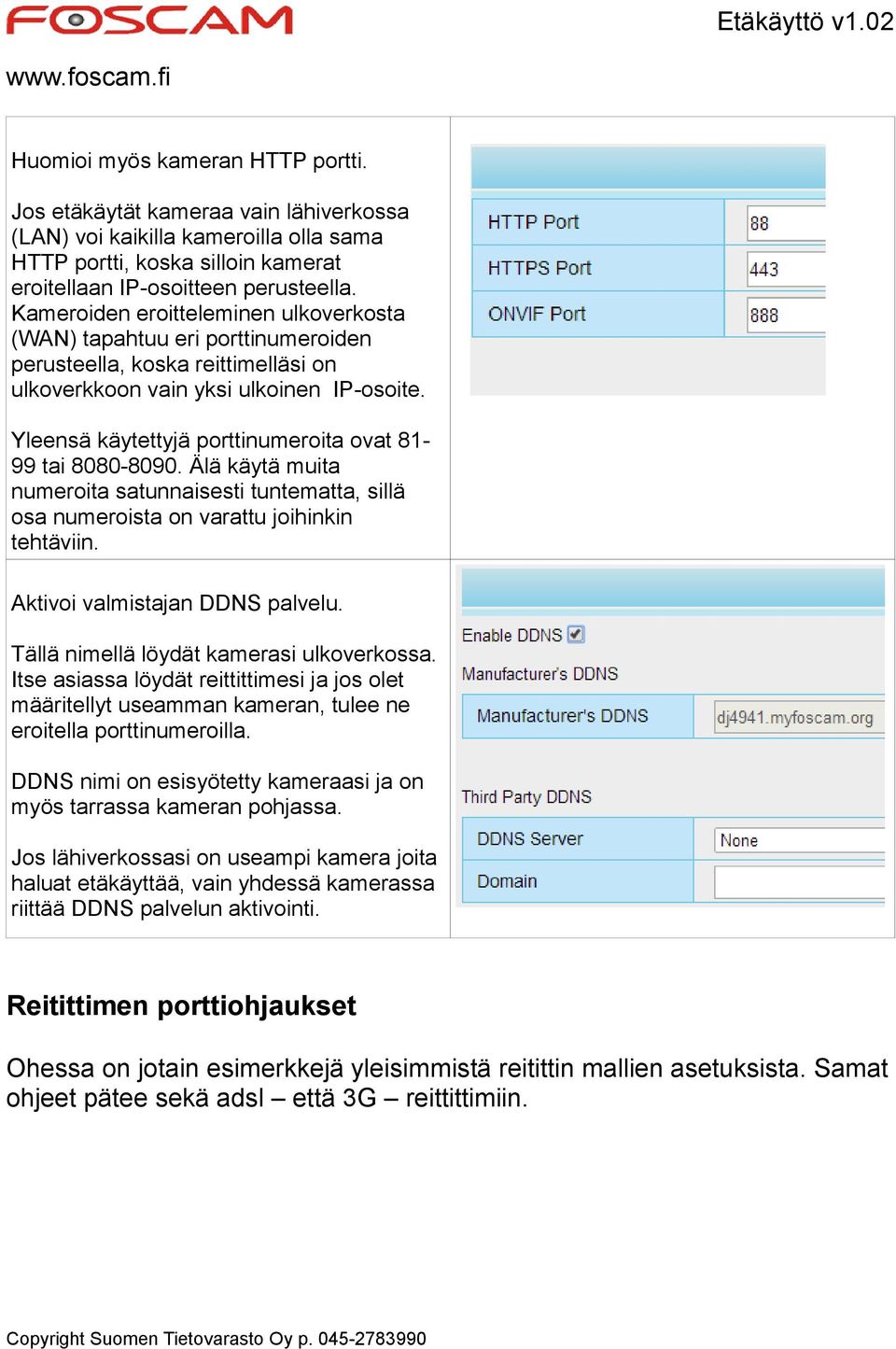 Yleensä käytettyjä porttinumeroita ovat 81-99 tai 8080-8090. Älä käytä muita numeroita satunnaisesti tuntematta, sillä osa numeroista on varattu joihinkin tehtäviin. Aktivoi valmistajan DDNS palvelu.