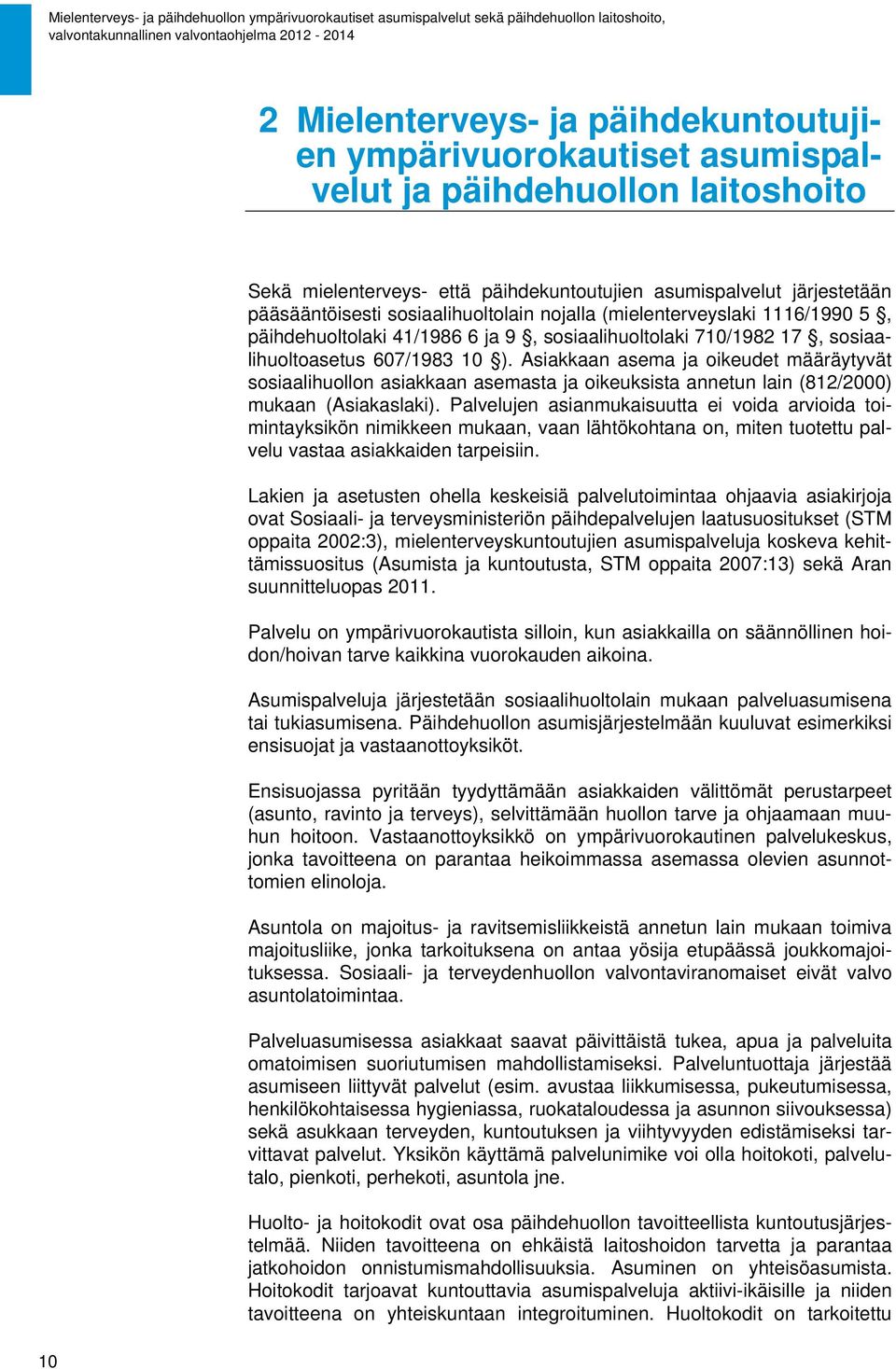 Asiakkaan asema ja oikeudet määräytyvät sosiaalihuollon asiakkaan asemasta ja oikeuksista annetun lain (812/2000) mukaan (Asiakaslaki).