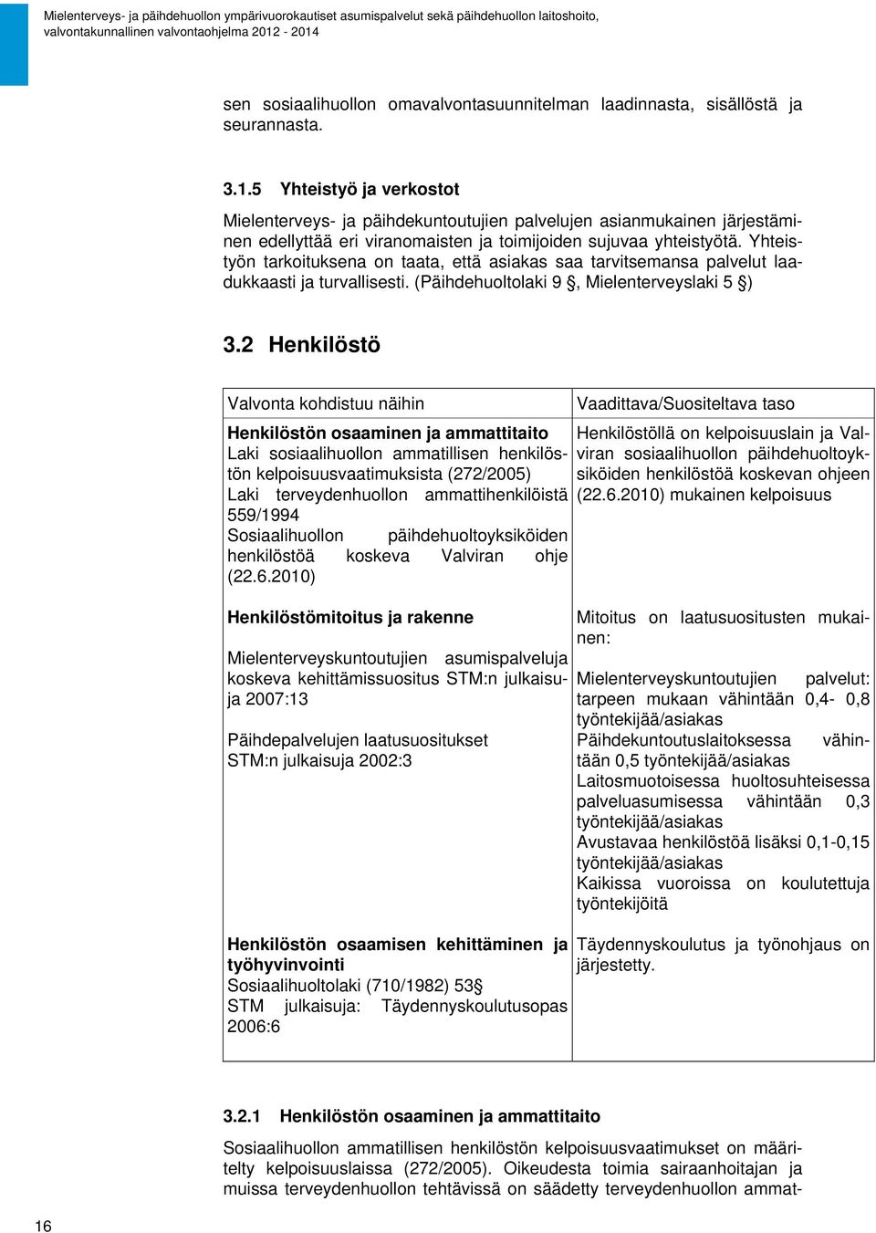 Yhteistyön tarkoituksena on taata, että asiakas saa tarvitsemansa palvelut laadukkaasti ja turvallisesti. (Päihdehuoltolaki 9, Mielenterveyslaki 5 ) 3.