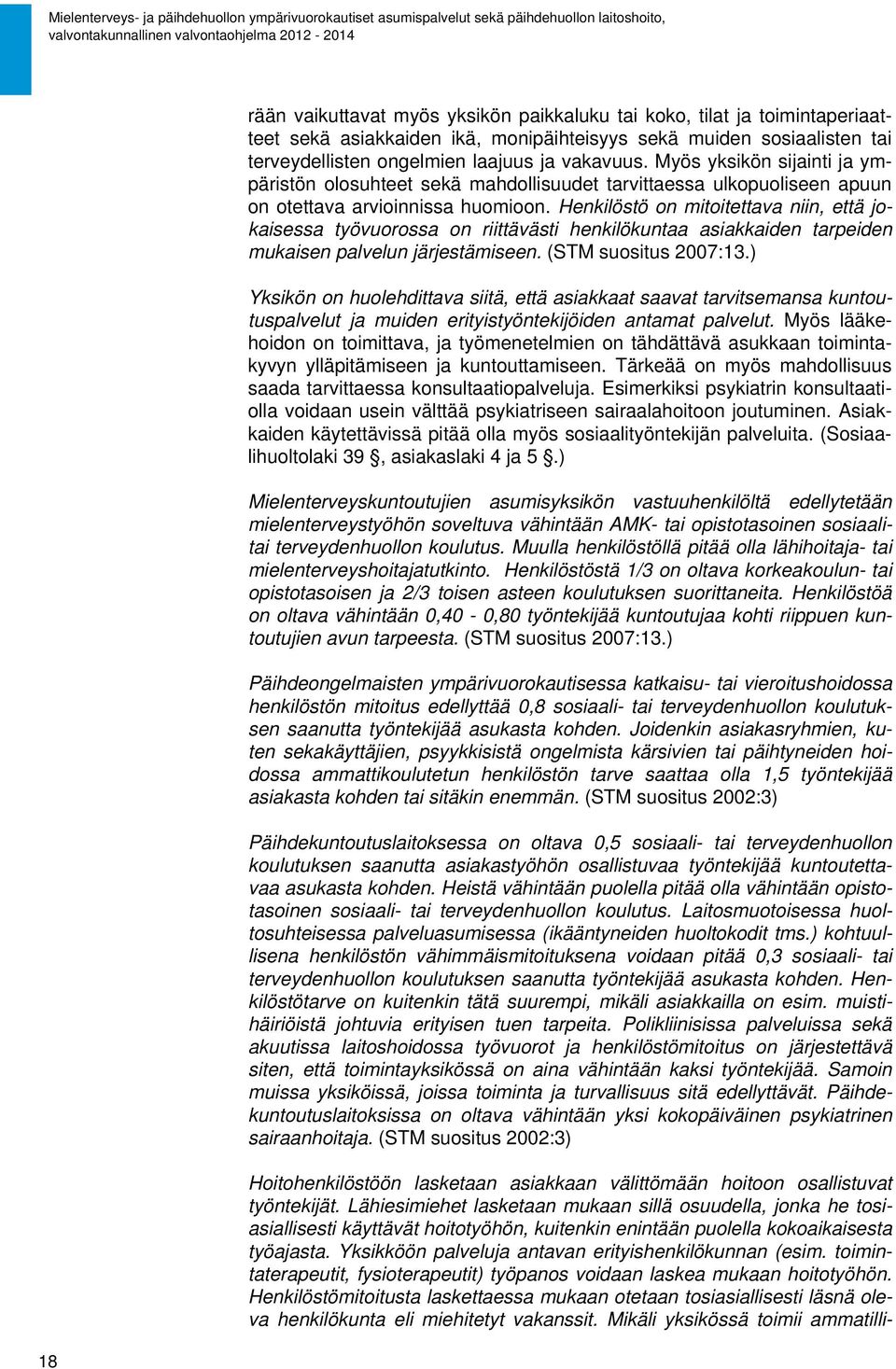 Henkilöstö on mitoitettava niin, että jokaisessa työvuorossa on riittävästi henkilökuntaa asiakkaiden tarpeiden mukaisen palvelun järjestämiseen. (STM suositus 2007:13.