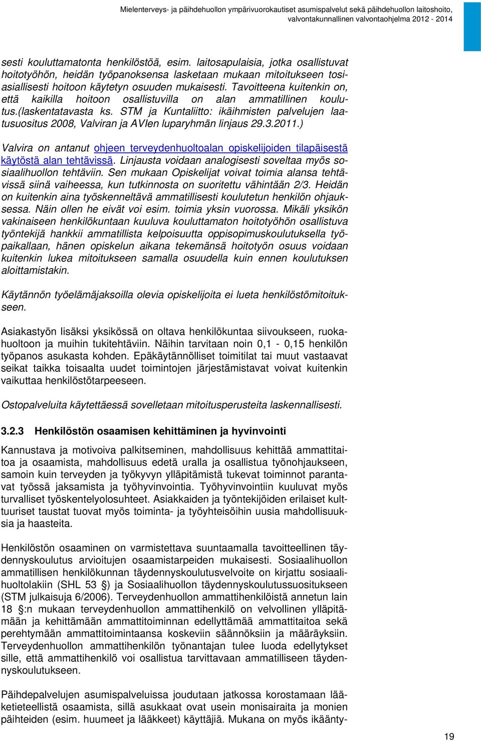 STM ja Kuntaliitto: ikäihmisten palvelujen laatusuositus 2008, Valviran ja AVIen luparyhmän linjaus 29.3.2011.