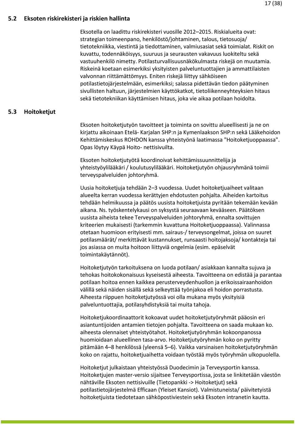 Riskit on kuvattu, todennäköisyys, suuruus ja seurausten vakavuus luokiteltu sekä vastuuhenkilö nimetty. Potilasturvallisuusnäkökulmasta riskejä on muutamia.