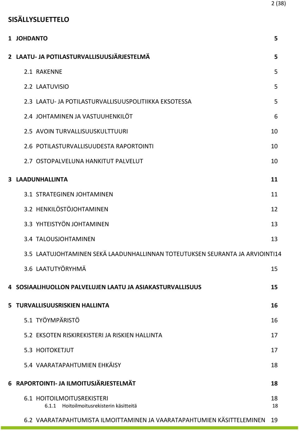 1 STRATEGINEN JOHTAMINEN 11 3.2 HENKILÖSTÖJOHTAMINEN 12 3.3 YHTEISTYÖN JOHTAMINEN 13 3.4 TALOUSJOHTAMINEN 13 3.5 LAATUJOHTAMINEN SEKÄ LAADUNHALLINNAN TOTEUTUKSEN SEURANTA JA ARVIOINTI14 3.