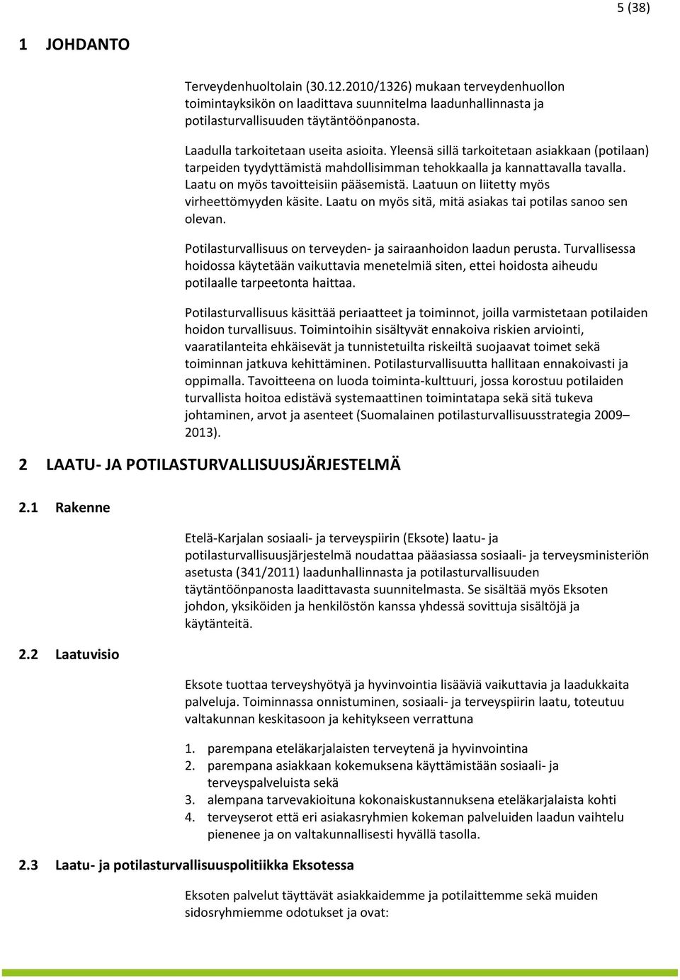 Laatu on myös tavoitteisiin pääsemistä. Laatuun on liitetty myös virheettömyyden käsite. Laatu on myös sitä, mitä asiakas tai potilas sanoo sen olevan.