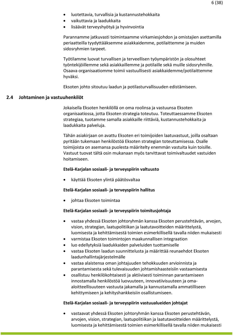 Työtilamme luovat turvallisen ja terveellisen työympäristön ja olosuhteet työntekijöillemme sekä asiakkaillemme ja potilaille sekä muille sidosryhmille.