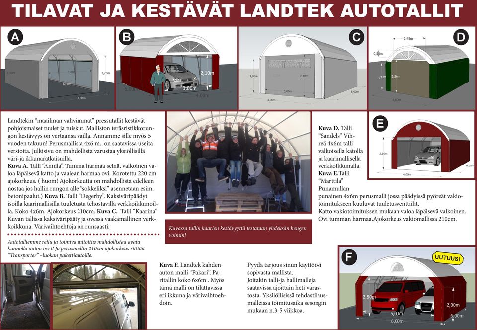 Tumma harmaa seinä, valkoinen valoa läpäisevä katto ja vaalean harmaa ovi. Korotettu 220 cm ajokorkeus. ( huom!