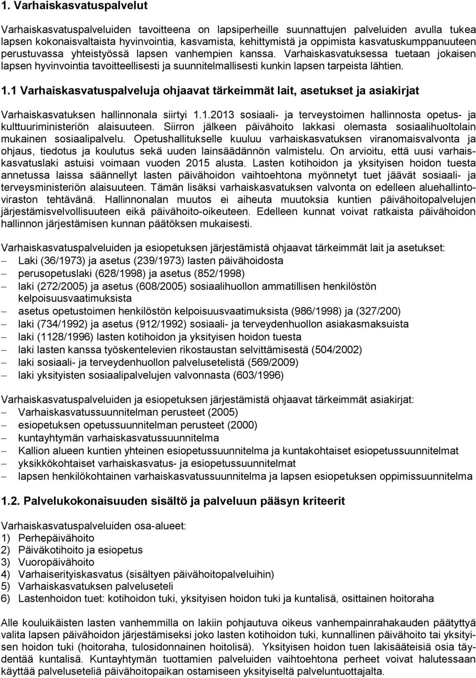 Varhaiskasvatuksessa tuetaan jokaisen lapsen hyvinvointia tavoitteellisesti ja suunnitelmallisesti kunkin lapsen tarpeista lähtien. 1.