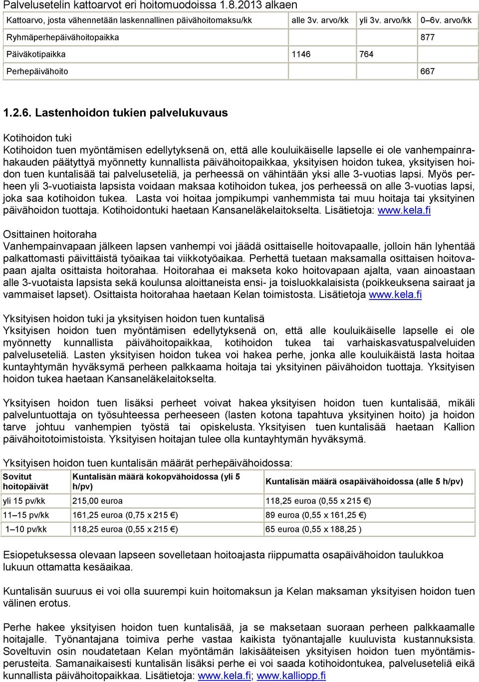 764 Perhepäivähoito 667 1.2.6. Lastenhoidon tukien palvelukuvaus Kotihoidon tuki Kotihoidon tuen myöntämisen edellytyksenä on, että alle kouluikäiselle lapselle ei ole vanhempainrahakauden päätyttyä