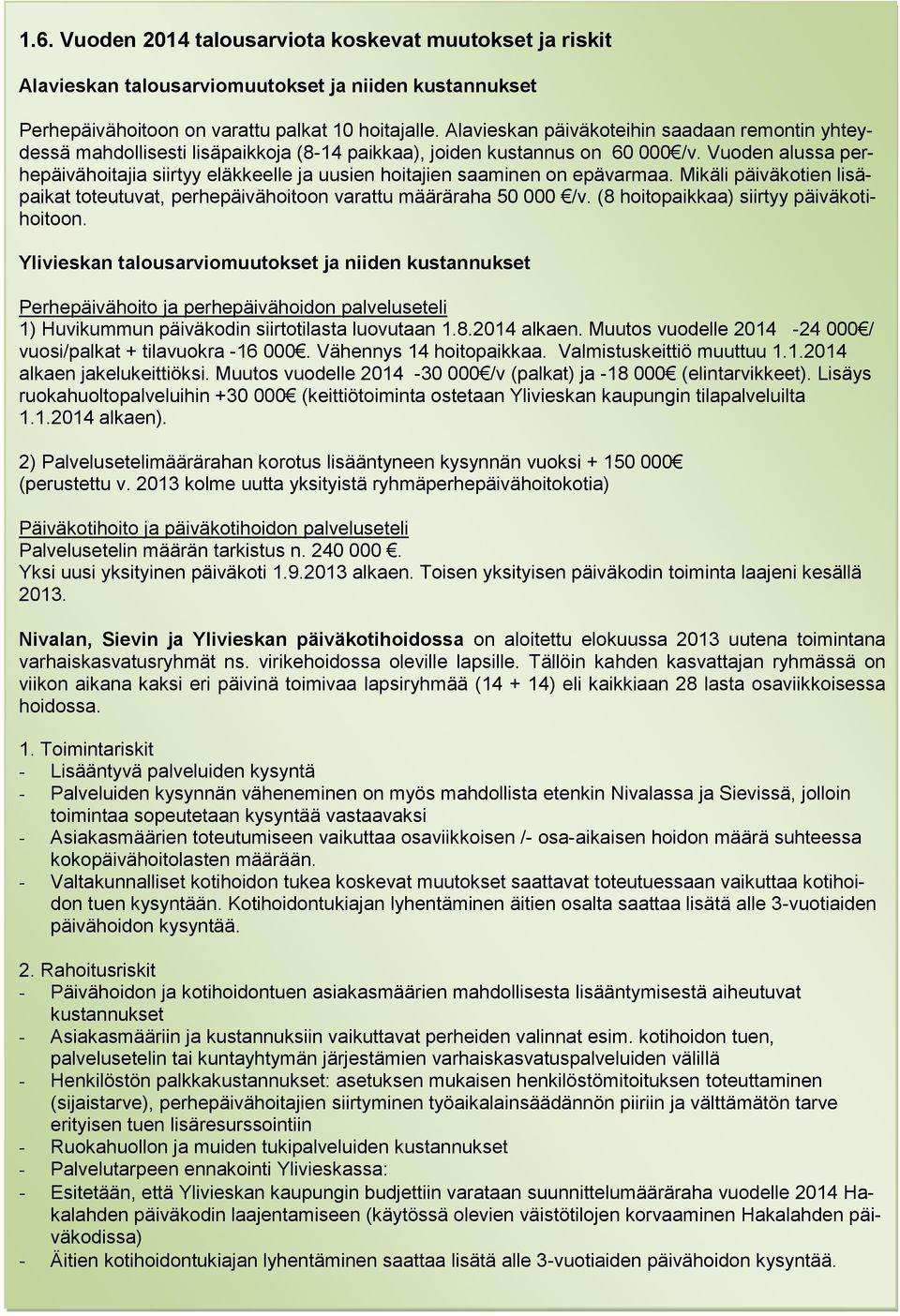 Vuoden alussa perhepäivähoitajia siirtyy eläkkeelle ja uusien hoitajien saaminen on epävarmaa. Mikäli päiväkotien lisäpaikat toteutuvat, perhepäivähoitoon varattu määräraha 50 000 /v.