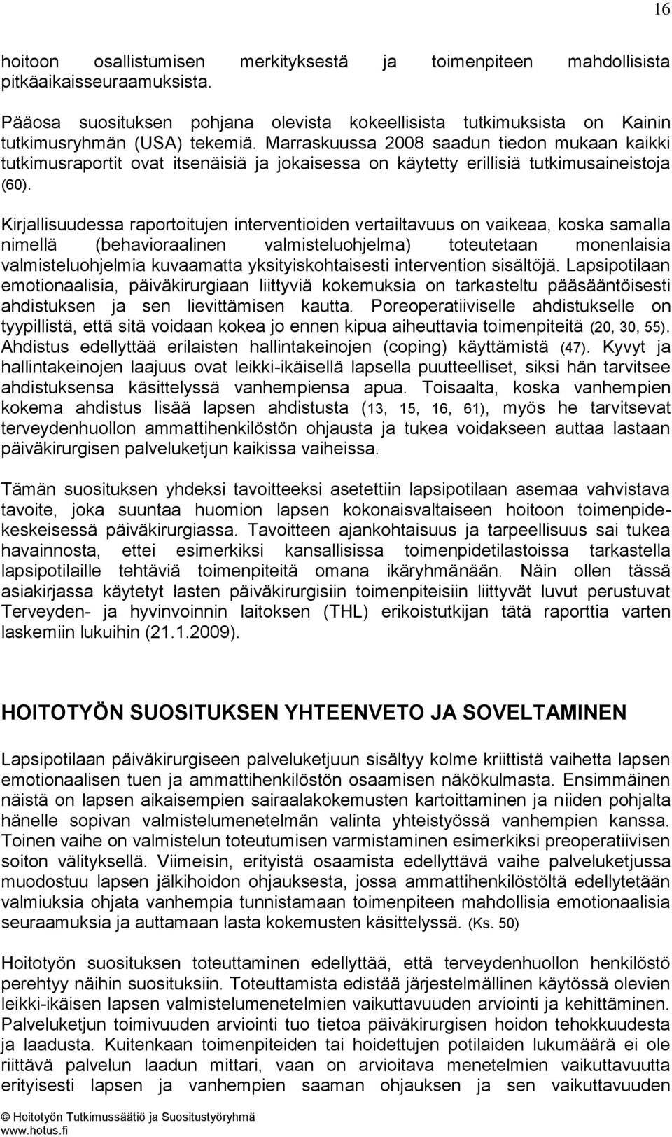 Kirjallisuudessa raportoitujen interventioiden vertailtavuus on vaikeaa, koska samalla nimellä (behavioraalinen valmisteluohjelma) toteutetaan monenlaisia valmisteluohjelmia kuvaamatta